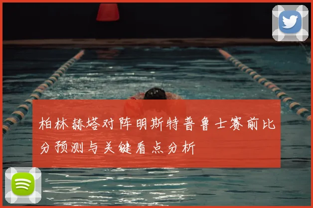 柏林赫塔对阵明斯特普鲁士赛前比分预测与关键看点分析