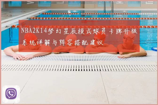 NBA2K14梦幻星辰模式球员卡牌升级系统详解与阵容搭配建议