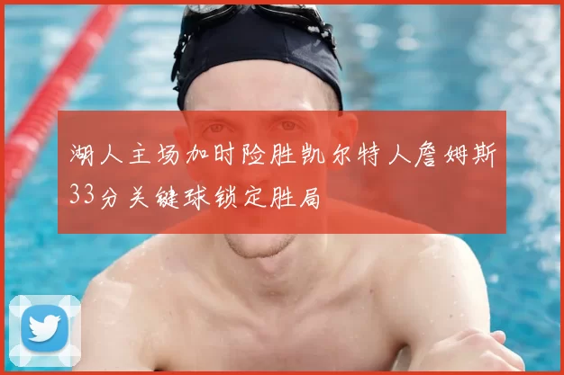 湖人主场加时险胜凯尔特人詹姆斯33分关键球锁定胜局