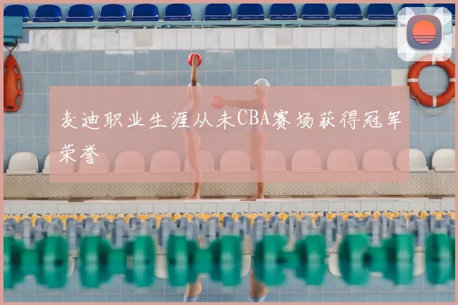 麦迪职业生涯从未CBA赛场获得冠军荣誉